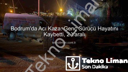 Bodrum’da Acı Kaza: Genç Sürücü Hayatını Kaybetti, 2 Yaralı