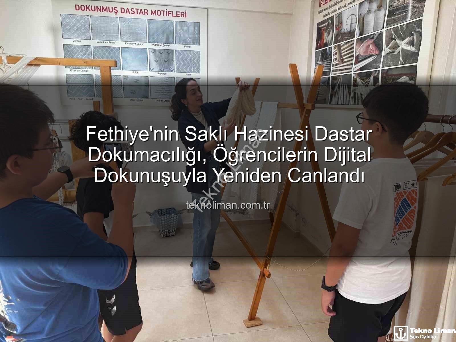 dastar dokumacılığı - Fethiye'nin Saklı Hazinesi Dastar Dokumacılığı, Öğrencilerin Dijital Dokunuşuyla Yeniden Canlandı