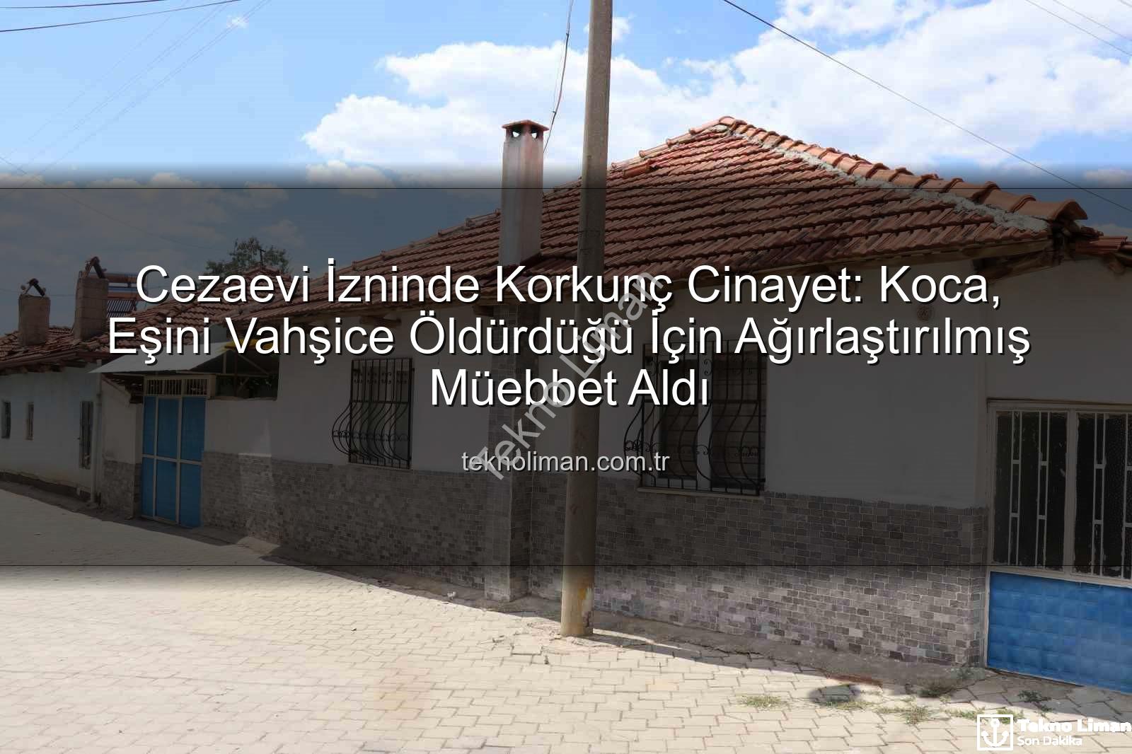 kadın cinayeti - Cezaevi İzninde Korkunç Cinayet: Koca, Eşini Vahşice Öldürdüğü İçin Ağırlaştırılmış Müebbet Aldı