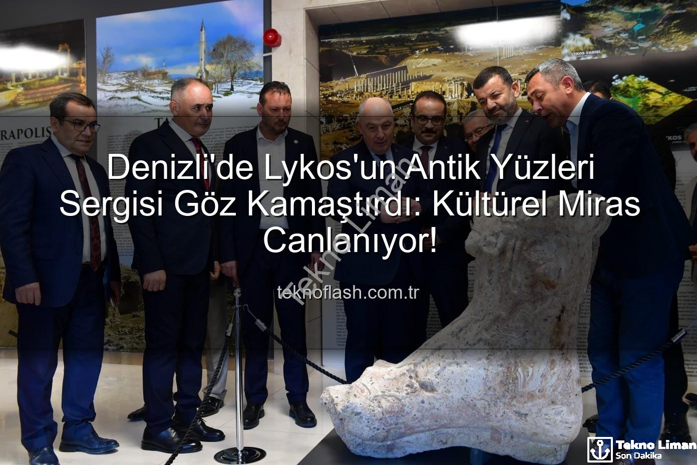 Lykos'un Antik Yüzleri - Denizli'de Lykos'un Antik Yüzleri Sergisi Büyüledi: Kültürel Miras Göz Kamaştırıyor