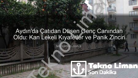 Aydın’da Çatıdan Düşen Genç Canından Oldu: Kan Lekeli Kıyafetler ve Panik Zinciri
