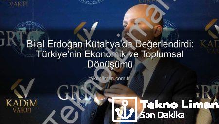 Bilal Erdoğan Kütahya’da Değerlendirdi: Türkiye’nin Ekonomik ve Toplumsal Dönüşümü