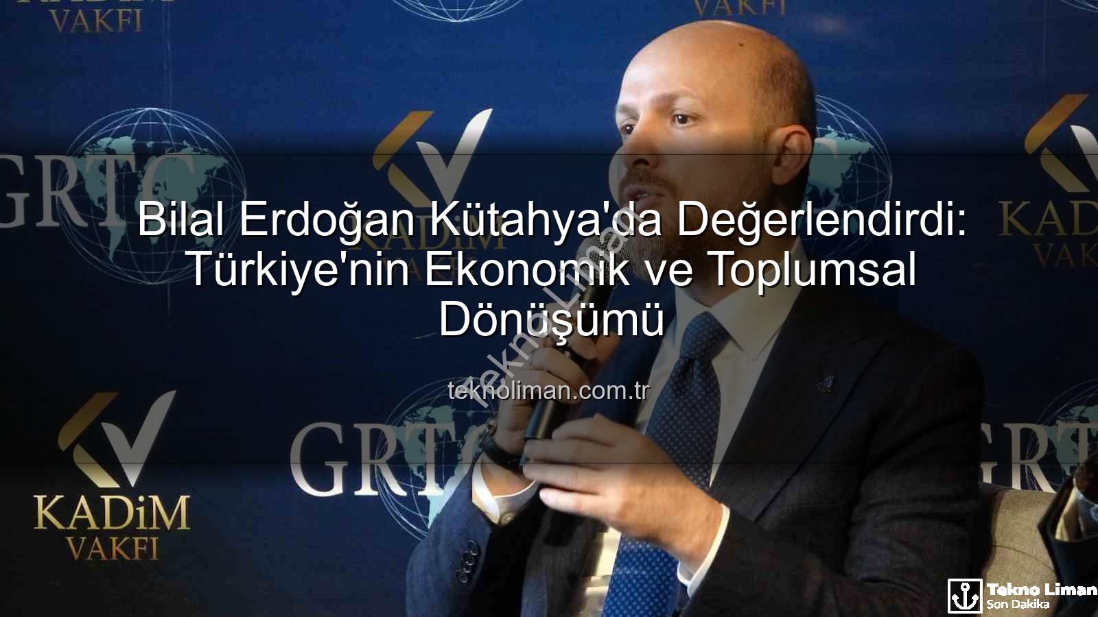 Bilal Erdoğan Kütahya - Bilal Erdoğan Kütahya'da Değerlendirdi: Türkiye'nin Ekonomik ve Toplumsal Dönüşümü